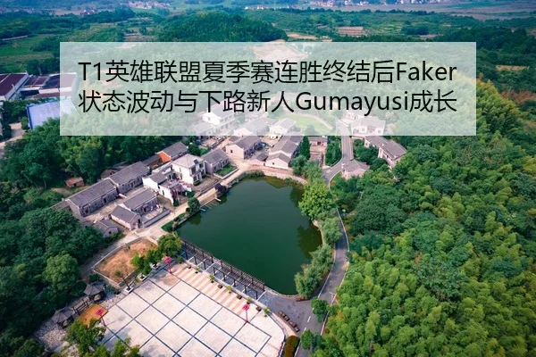 T1英雄联盟夏季赛连胜终结后Faker状态波动与下路新人Gumayusi成长